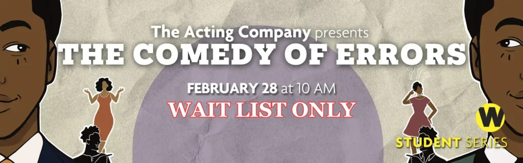 The Acting Company presents The Comedy of Errors, February 28 at 10 AM. Student Series. Wait List Only.